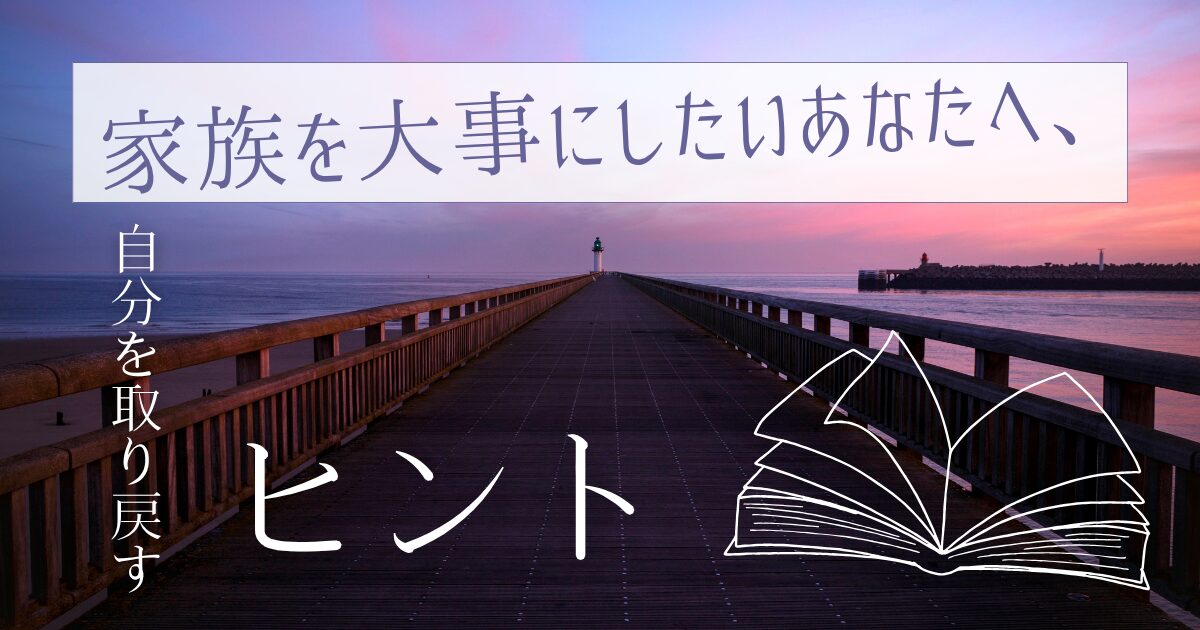 家族を大事にしたいあなたへ、自分を取り戻すヒント